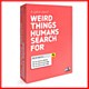 Weird Things Humans Search For Weird Things Humans Search For