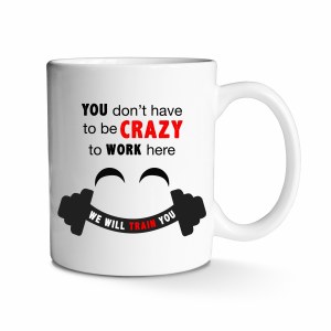 You Don't Have to be Crazy to Work Here Mug 11 oz
