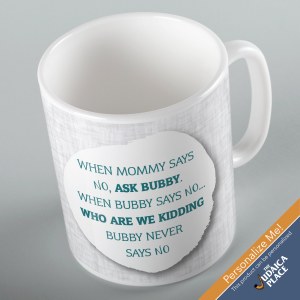 Jewish Phrase Mug When Mommy Says No, Ask Bubby When Bubby Says No...Who Are We Kidding Bubby Never Says No 11oz