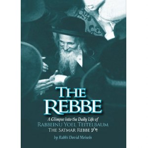 The Rebbe: A Glimpse into the Daily Life of Rabbeinu Yoel Teitelbaum The Satmar Rebbe [Hardcover]