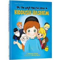 Oh, The Ways You Can make A Kiddush Hashem [Hardcover]