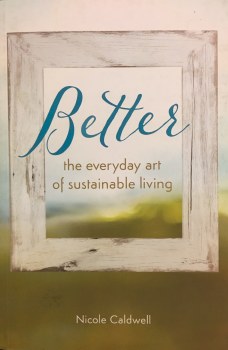 Better: The Everyday Art Of Sustainable Living