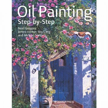 Oil Painting Step-by-Step, Noel Gregory, James Horton, Michael Sanders, Roy Lang