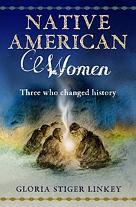 Native American Women  - Three Who Changed History