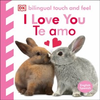 I Love You -Te Amo : Bilingual Baby Touch-and-Feel