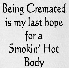 "Being Cremated Is My Last Hope For A Smokin' Hot Body" Kitchen Towel