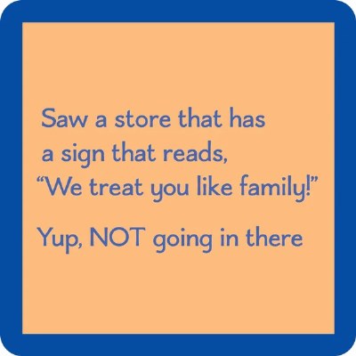 4" Sq "Saw a Store That Has a Sign That Reads, 'We Treat You Like Family!'" Coaster
