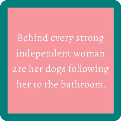 4" Sq "Behind Every Strong Independent Woman Are Her Dogs Following Her to the Bathroom." Coaster