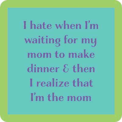 4" Sq I Hate Waiting For My Mom to Make Dinner & Then I Realize I'm the Mom" Coaster