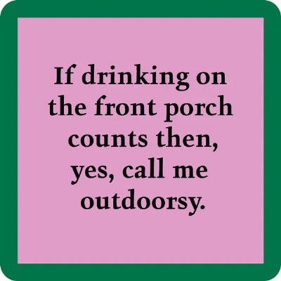 4" Sq "If Drinking on the Front Porch Counts Then, Yes, Call Me Outdoorsy." Coaster