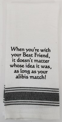 "When You're With Your Best Friend, It Doesn't Matter Whise Idea It was, as Long as Your Alibis Match" Kitchen Towel