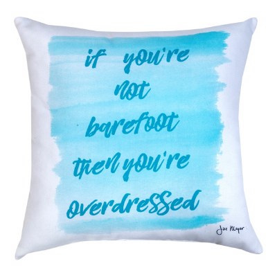 18" Sq "If You're Not barefoot Then You're Overdressed" Decorative Indoor/Outdoor Coastal Pillow