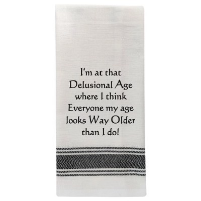 "I'm At That Delusional Stage Where I Think Everyone My Age Looks Way Older Than I Do" Kitchen Towel