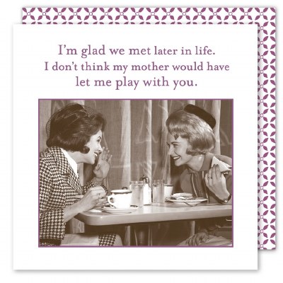 5" Square "I'm Glad We Met Later in Life. I Don't Think My Mother Would Have Let Me Play With You" Beverage Napkins