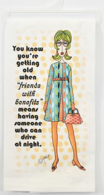 27" Sq "You Know You're Getting Old When 'Friends With Benefits' Means Having Someone Who Can Drive at Night." Flour Sack Kitchen Towel