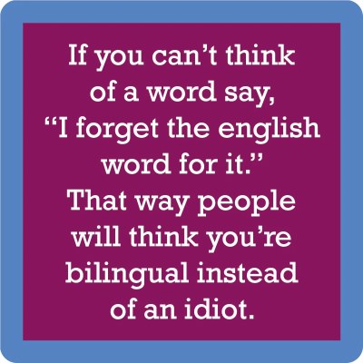 4" Square "If You Can't Think Of a Word Say 'I Forget The English Word For It.' That Way People Will Think You are Bilingual Instead of an Idiot." Coaster