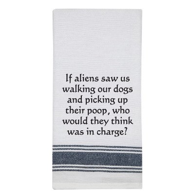 26" x 16" "If Aliens Saw Us Walking Our Dogs And Picking Up Thier Poop, Who Would They Think Was In Charge?" Kitchen Towel