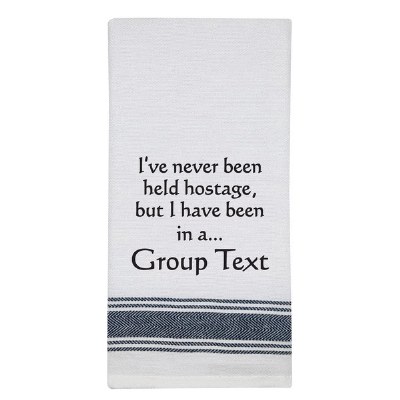 26" x 16" "I've Never Been Held Hostage, But I Have Been In A... Group Text" Kitchen Towel
