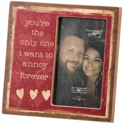 3" x 5" "You're The Only One I Want To Annoy Forever" Photo Frame