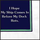 5" Square I Hope My Ship Comes In Before My Dock Rots Beverage Napkins