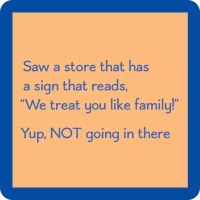 4" Sq "Saw a Store That Has a Sign That Reads, 'We Treat You Like Family!'" Coaster