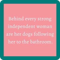 4" Sq "Behind Every Strong Independent Woman Are Her Dogs Following Her to the Bathroom." Coaster