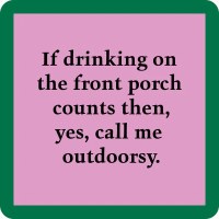 4" Sq "If Drinking on the Front Porch Counts Then, Yes, Call Me Outdoorsy." Coaster