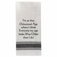 "I'm At That Delusional Stage Where I Think Everyone My Age Looks Way Older Than I Do" Kitchen Towel