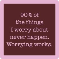 4" Square "90% Of The Things I Worry About Never Happen. Worrying Works." Coaster