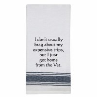 26" x 16" "I Don't Usually Brag About My Expensive Trips, But I Just Got Home From The Vet" Kitchen Towel