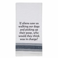 26" x 16" "If Aliens Saw Us Walking Our Dogs And Picking Up Thier Poop, Who Would They Think Was In Charge?" Kitchen Towel