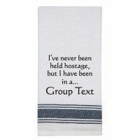 26" x 16" "I've Never Been Held Hostage, But I Have Been In A... Group Text" Kitchen Towel