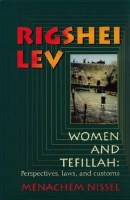 Rigshei Lev
Women and Tefillah: Perspectives, Laws, and Customs