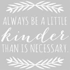 "Always Be a Little Kinder..." Vinyl Saying