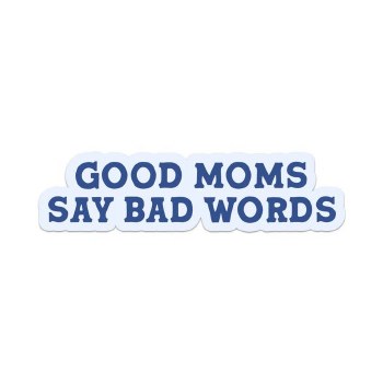 Good Moms Say Bad Words
