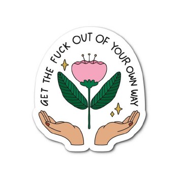 Get the Fuck Out of Your Own Way