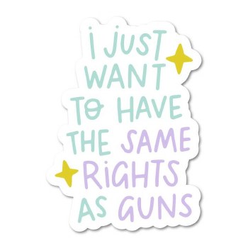 I Just Want to Have the Same Rights as Guns