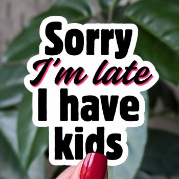 Sorry I'm Late, I have Kids