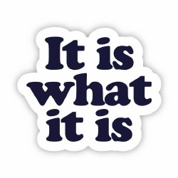 It Is What It Is