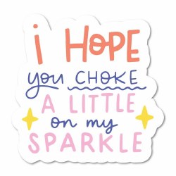 I Hope You Choke A Little On My Sparkle