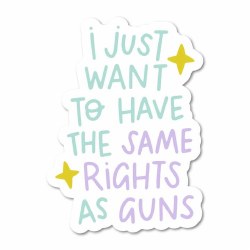 I Just Want to Have the Same Rights as Guns