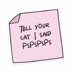 Tell Your Cat I Said PsPsPs