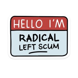 Hello I'm Radical Left Scum