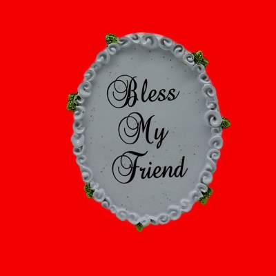 BLESS MY FRIEND