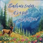 EMBRACE TODAY IT'S A GIFT