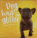 DOG HAIR IS MY GLITTER