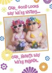 OUR GOOD LOOKS SAY WERE SISTER