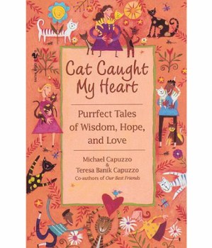 Cat Caught My Heart: Purrfect Tales of Wisdom, Hope, and Love