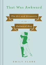 That Was Awkward: The Art and Etiquette of the Awkward Hug