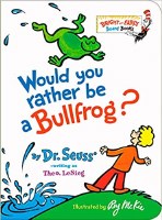 DR SEUSS WOULD YOU RATHER BE A BULLFROG?